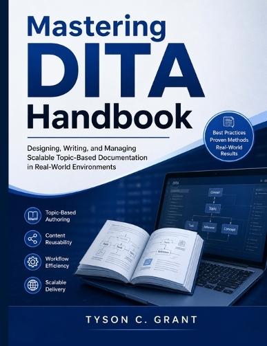 Mastering DITA Handbook: Designing, Writing, and Managing Scalable Topic-Based Documentation in Real-World Environments