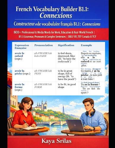 French Vocabulary Builder B1.1: Connexions / Constructeur de vocabulaire français: 800+ Professional & Media Words for Work, Education & Real-World French Complex Sentences DELF B1, TEF & TCF