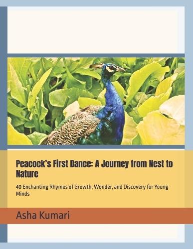Peacock's First Dance: A Journey from Nest to Nature: 40 Enchanting Rhymes of Growth, Wonder, and Discovery for Young Minds