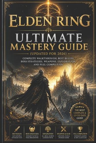 Elden Ring Ultimate Mastery Guide (Updated for 2026): Complete Walkthrough, Best Builds, Boss Strategies, Weapons, Exploration, and Full Completion