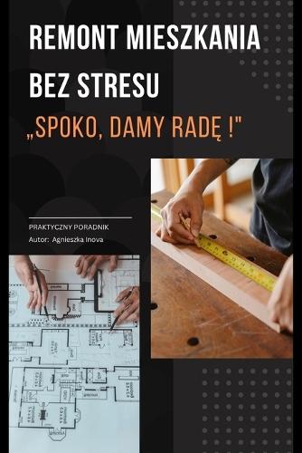 Remont mieszkania bez stresu: Spoko, damy radę! Praktyczny poradnik