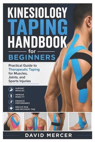 Kinesiology Taping Handbook for Beginners: Practical Guide to Therapeutic Taping for Muscles, Joints, and Sports Injuries