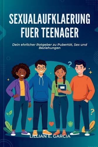Sexualaufklaerung Fuer Teenager: Dein ehrlicher Ratgeber zu Pubertät, Sex und Beziehungen