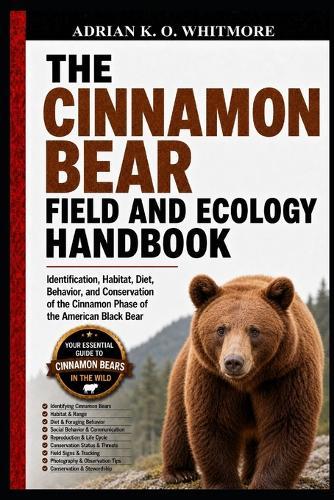 The Cinnamon Bear Field and Ecology Handbook: Identification, Habitat, Diet, Behavior, and Conservation of the Cinnamon Phase of the American Black Bear