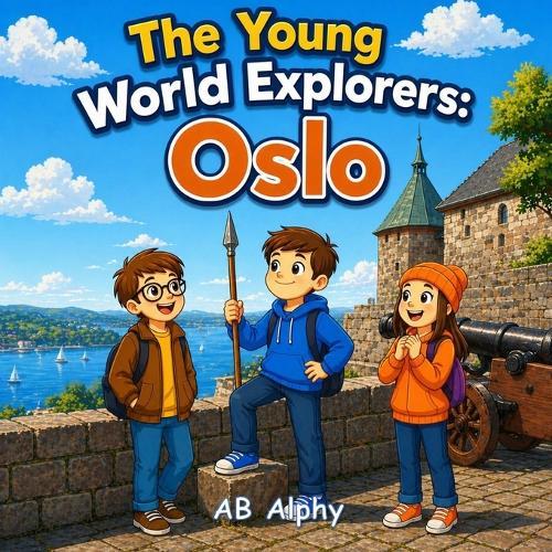 The Young World Explorers: Oslo: Discovering Norway's Capital, Fjords, and Viking History with Nora, Max, and Leo