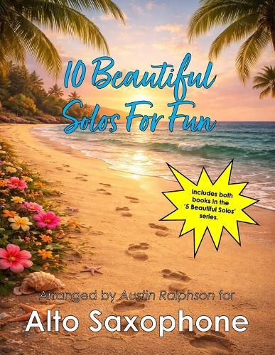 10 Beautiful Alto Sax Solos for Fun (volumes 1 and 2) - various levels: With FREE BACKING TRACKS and piano accompaniment