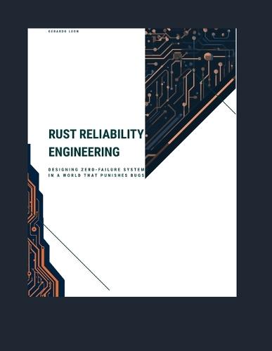 Rust Reliability Engineering: Designing Zero-Failure Systems in a World That Punishes Bugs