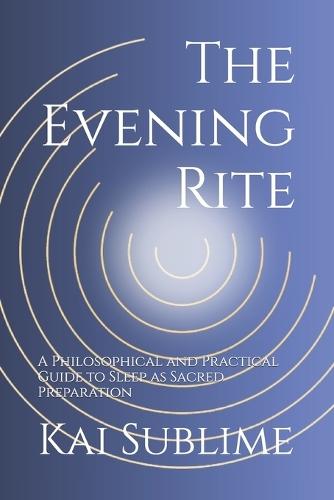 The Evening Code: A Philosophical and Practical Guide to Sleep as Sacred Preparation