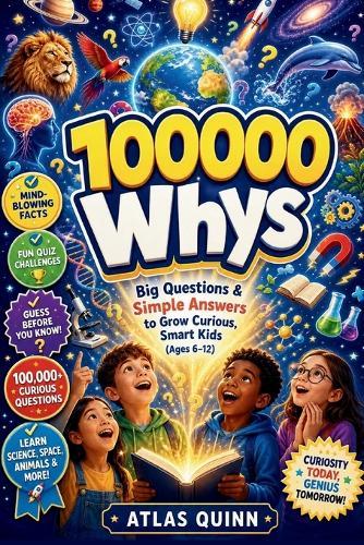 100000 Whys: Big Questions & Simple Answers to Grow Curious, Smart Kids (Ages 6-12)