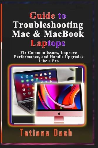 Guide to Troubleshooting Mac & MacBook Laptops: Fix Common Issues, Improve Performance, and Handle Upgrades Like a Pro