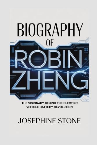 Biograph of Robin Zheng: The Visionary Behind the Electric Vehicle Battery Revolution