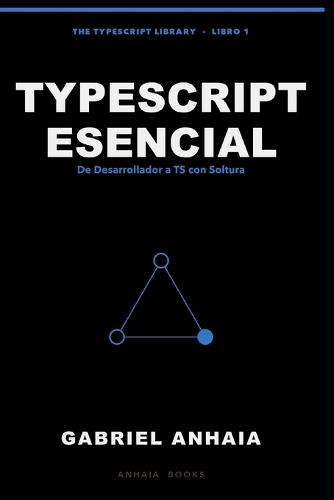 TypeScript Esencial: De Desarrollador en Activo a TypeScript con Soltura, en Node, Bun, Deno y el Navegador