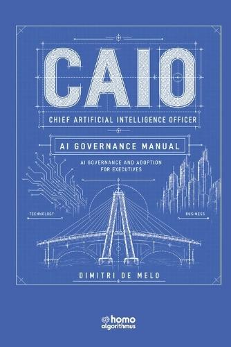 Caio: Chief Artificial Intelligence Officer: AI Governance Manual