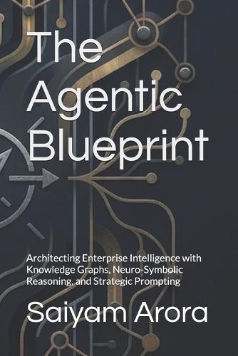 The Agentic Blueprint: Architecting Enterprise Intelligence with Knowledge Graphs, Neuro-Symbolic Reasoning, and Strategic Prompting