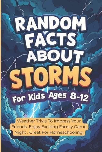 Random Facts About Storms For Kids Ages 8-12: Weather Trivia To Impress Your Friends. Enjoy Exciting Family Game Night . Great For Homeschooling.