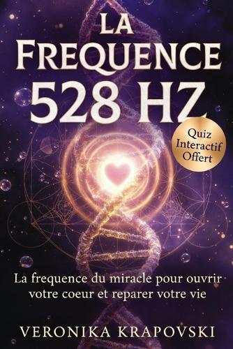 LA FRÉQUENCE 528 HZ Les ondes positives: Le miracle de l'amour, la réparation cellulaire et l'éveil du coeur