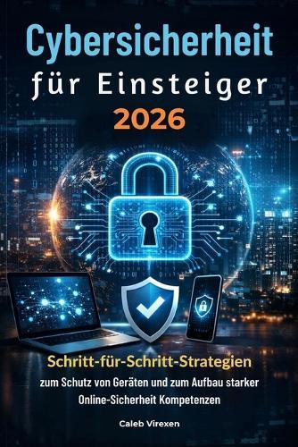 Cybersicherheit für Einsteiger 2026: Schritt-für-Schritt-Strategien zum Schutz von Geräten und zum Aufbau starker Online-Sicherheit Kompetenzen