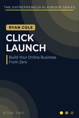 Click Launch: The Step-by-Step Playbook for Building, Launching, and Growing Your Online Business From Zero