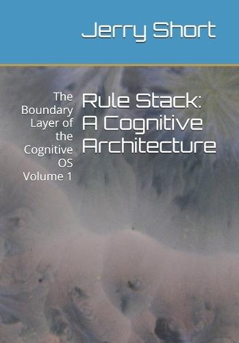 Rule Stack: A Cognitive Architecture: The Boundary Layer of the Cognitive OS Volume 1