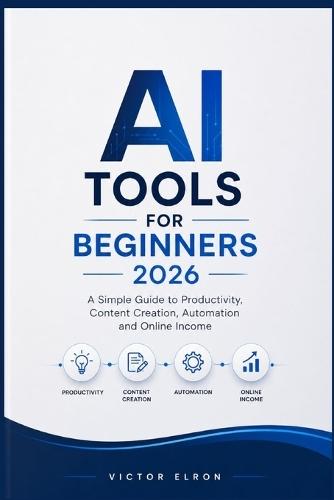 AI Tools for Beginners 2026: A Simple Guide to Productivity, Content Creation, Automation and Online Income