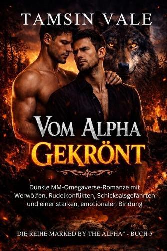 Vom Alpha gekrönt: Dunkle MM-Omegaverse-Romanze mit Werwölfen, Rudelkonflikten, Schicksalsgefährten und einer starken, emotionalen Bindung