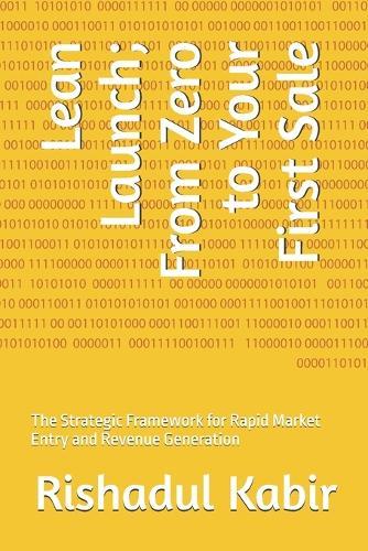 Lean Launch; From Zero to Your First Sale: The Strategic Framework for Rapid Market Entry and Revenue Generation