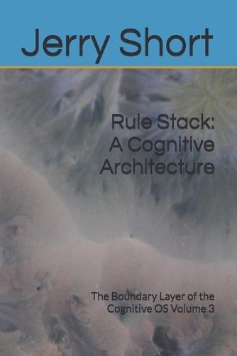 Rule Stack: A Cognitive Architecture: The Boundary Layer of the Cognitive OS Volume 3