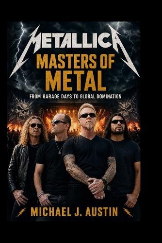 METALLICA Masters of Metal: From Garage Days to Global Domination