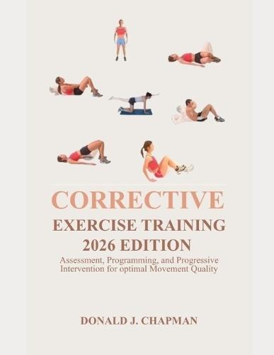 Corrective Exercise Training 2026 Edition: Assessment, Programming, and Progressive Intervention for Optimal Movement Quality