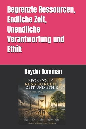 Begrenzte Ressourcen, Endliche Zeit, Unendliche Verantwortung und Ethik