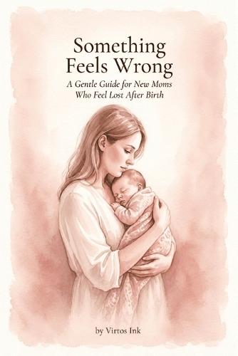 Something Feels Wrong: A Gentle Guide for New Moms Who Feel Lost After Birth - You're Not Alone, and You Will Feel Like Yourself Again