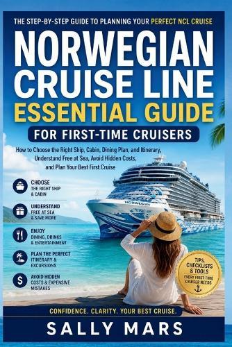 Norwegian Cruise Line Essential Guide for First-Time Cruisers: How to Choose the Right Ship, Cabin, Dining Plan, and Itinerary, Understand Free at Sea, Avoid Hidden Costs, and Plan Your Best Cruise
