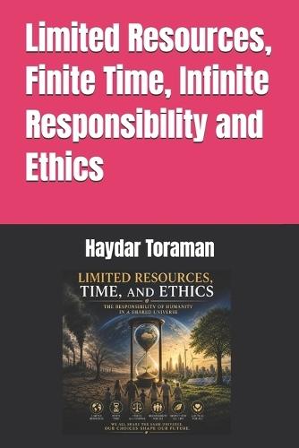 Limited Resources, Finite Time, Infinite Responsibility and Ethics