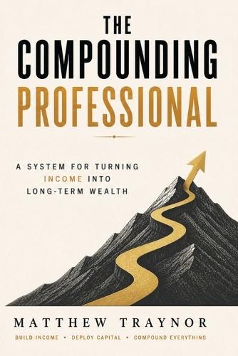 The Compounding Professional: A System for Turning Income Into Long-Term Wealth