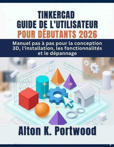 Tinkercad Guide de l'Utilisateur Pour Débutants 2026: Manuel pas à pas pour la conception 3D, l'installation, les fonctionnalités et le dépannage