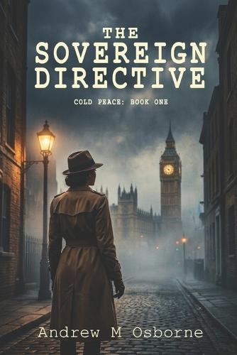 The Sovereign Directive: A Gritty 1940s Alternate History Spy Thriller (The Cold Peace Series Book 1)