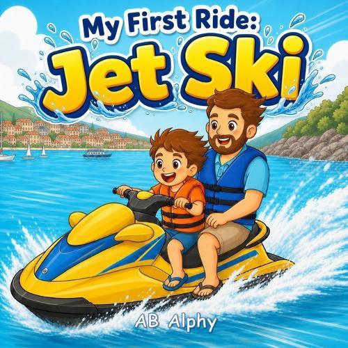 My First Ride: Jet Ski: A Gentle Story About Courage, Safety, and a First Ride on the Water