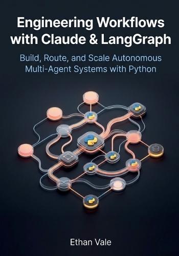 Engineering Workflows with Claude & LangGraph: Build, Route, and Scale Autonomous Multi-Agent Systems with Python
