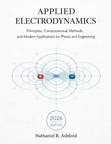 Applied Electrodynamics: Principles, Computational Methods, and Modern Applications for Physics and Engineering