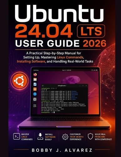 Ubuntu 24.04 LTS User Guide 2026: A Practical Step-by-Step Manual for Setting Up, Mastering Linux Commands, Installing Software, and Handling Real-World Tasks