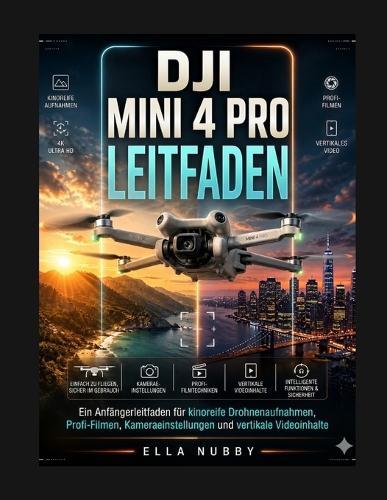 Dji Mini 4 Pro Leitfaden: Ein Anfängerleitfaden für filmische Drohnenaufnahmen, Profifilme, Kameraeinstellungen und vertikale Videoinhalte