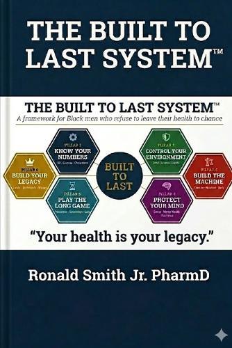 The Built to Last System(TM): A Framework for Black Men Who Refuse to Leave Their Health To Chance