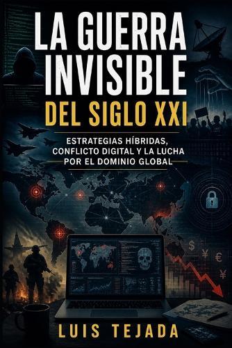 La guerra invisible del siglo XXI: Estrategias híbridas, conflicto digital y la lucha por el dominio global