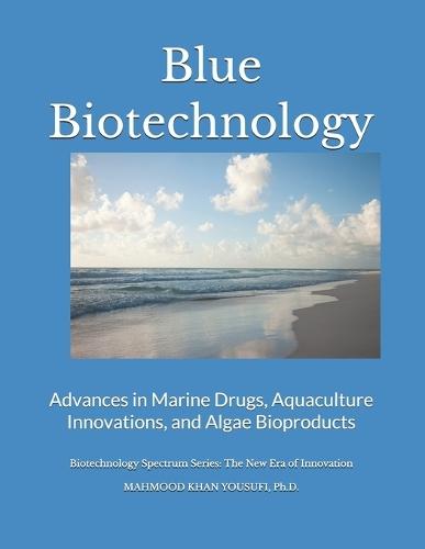 Blue Biotechnology: Advances in Marine Drugs, Aquaculture Innovations, and Algae Bioproducts