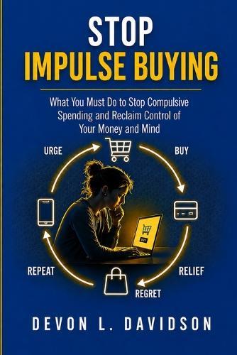 Stop Impulse Buying: What You Must Do to Stop Compulsive Spending and Regain Control of Your Money and Mind