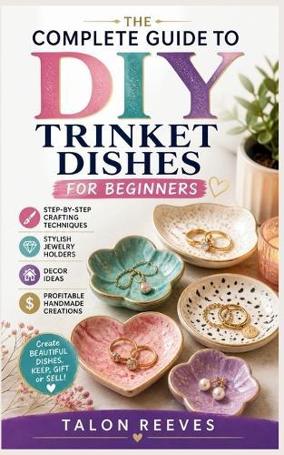 The Complete Guide to DIY Trinket Dishes for Beginners: Step-by-Step Crafting Techniques, Stylish Jewelry Holders, Decor Ideas, and Profitable Handmade Creations