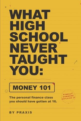 What High School Never Taught You: Money 101: The personal finance class you should have gotten at 16