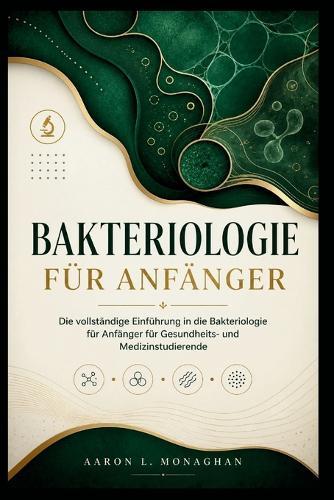 Bakteriologie Für Anfänger: Die vollständige Einführung in die Bakteriologie für Anfänger für Gesundheits- und Medizinstudierende