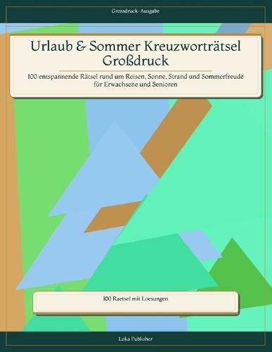 Urlaub & Sommer Kreuzworträtsel Großdruck: 100 entspannende Rätsel rund um Reisen, Sonne, Strand und Sommerfreude für Erwachsene und Senioren