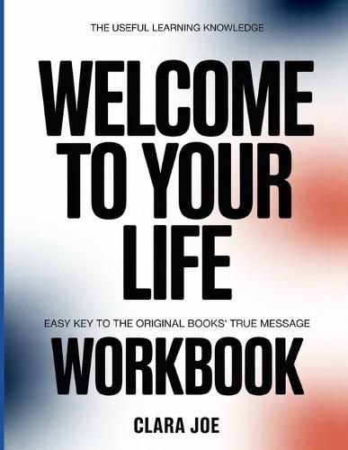 The Useful Learning Knowledge Welcome to Your Life: Easy Key to the Original Book's True Message